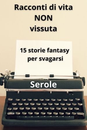 Racconti di vita NON vissuta - collezione di storie di SeRoLe | Magnimel Arts